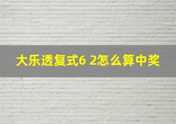 大乐透复式6 2怎么算中奖